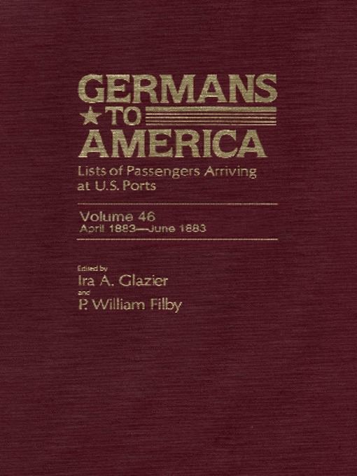 Title details for Germans to America, Volume 46 Apr. 20, 1883-June 30, 1883 by Ira Glazier - Available